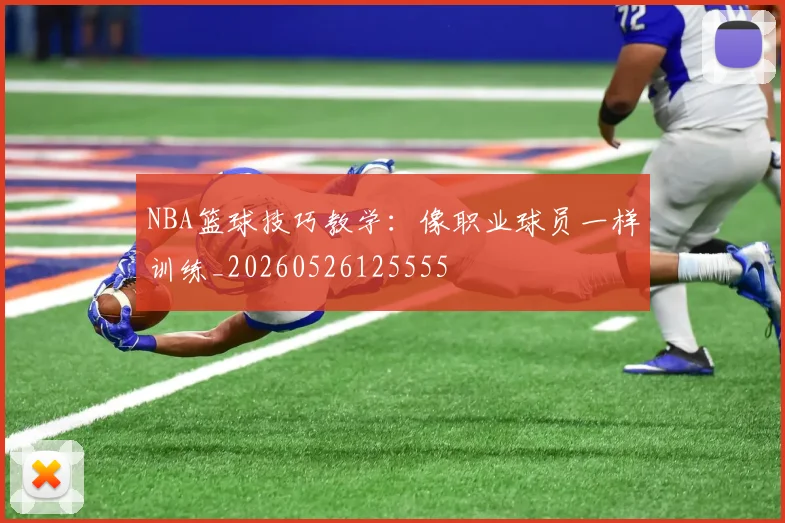 NBA篮球技巧教学：像职业球员一样训练_20260526125555