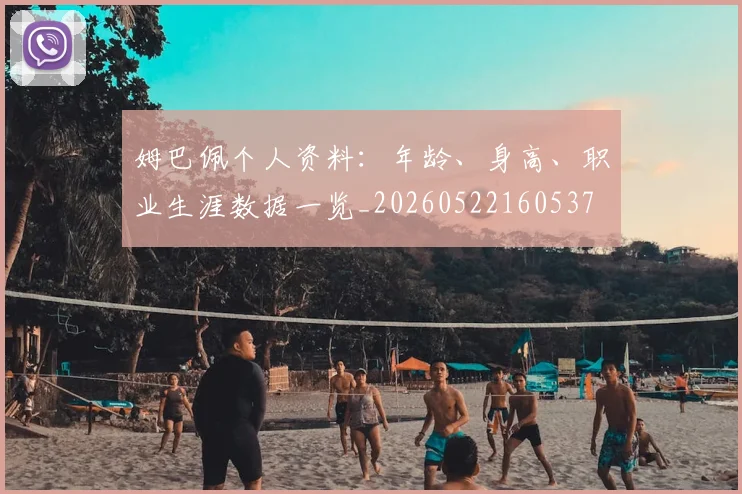 姆巴佩个人资料：年龄、身高、职业生涯数据一览_20260522160537