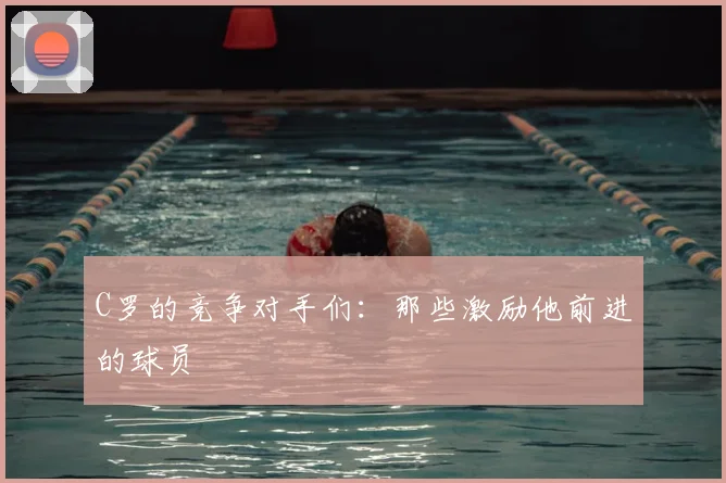 C罗的竞争对手们：那些激励他前进的球员